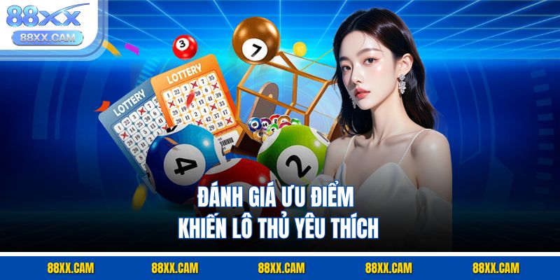 Đánh giá ưu điểm khiến lô thủ yêu thích